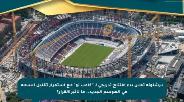برشلونة تعلن بدء افتتاح تدريجي لـ “كامب نو” مع استمرار تقليل السعة في الموسم الجديد.. ما تأثير القرار؟